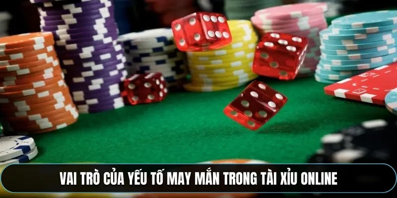 Vai tr&ograve; của yếu tố may mắn trong t&agrave;i xỉu online